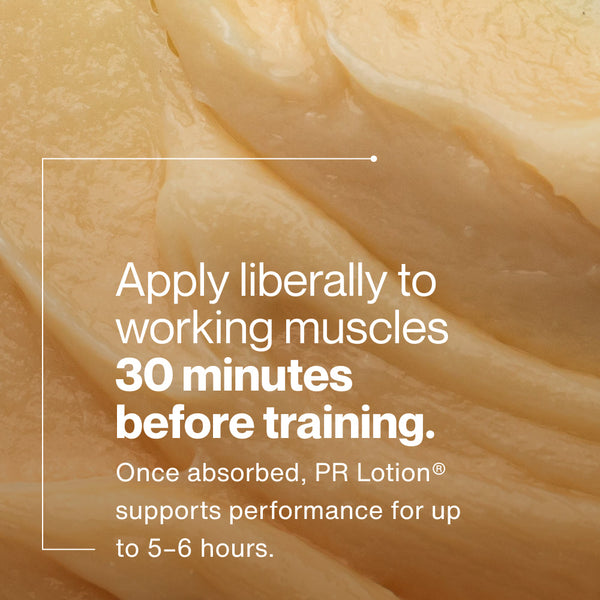 Close-up of smooth beige lotion texture with instructions to apply PR Lotion® Bottle liberally to working muscles 30 minutes before training for up to 5-6 hours of performance support.